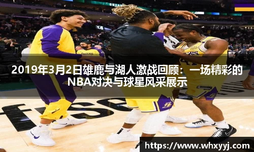 2019年3月2日雄鹿与湖人激战回顾：一场精彩的NBA对决与球星风采展示